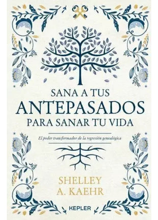 Sana a tus Antepasados para Sanar tu Vida / Heal Your Ancestors to Heal Your Life – Shelley A. Kaehr (Spanish Book) – International Shipping