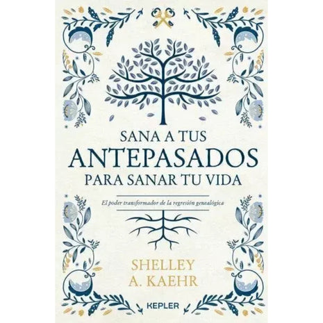 Sana a tus Antepasados para Sanar tu Vida / Heal Your Ancestors to Heal Your Life – Shelley A. Kaehr (Spanish Book) – International Shipping